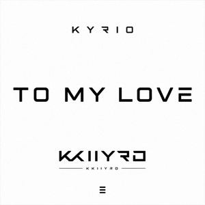 To My Love by Kyrio