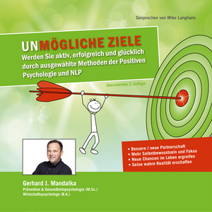 UNmögliche Ziele - Werden Sie aktiv, erfolgreich und glücklich durch ausgewählte Methoden der Positiven Psychologie und NLP (Ungekürzt)