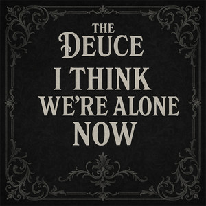 I THINK WE'RE ALONE NOW by The Deuce