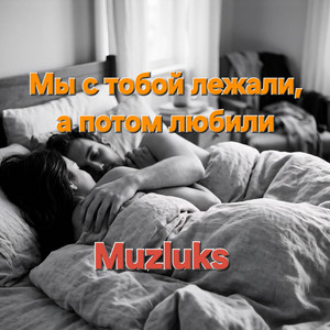 Мы с тобой лежали, а потом любили by Muzluks