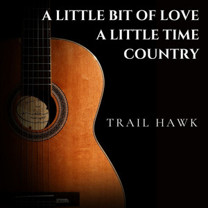 A Little Bit of Love a Little Time Country by Trail Hawk
