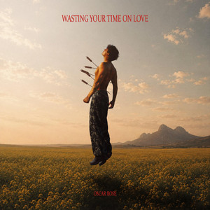 WASTING YOUR TIME ON LOVE by Oscar Rose
