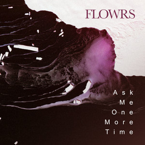 Ask Me One More Time by FLOWRS