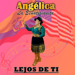 Angélica La Ecuatorianita - Lejos De Ti