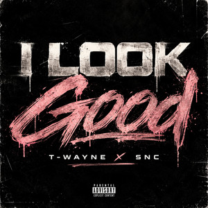 I Look Good by T-Wayne, SNC