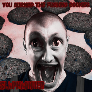 YOU BURNED THE FUCKING COOKIES