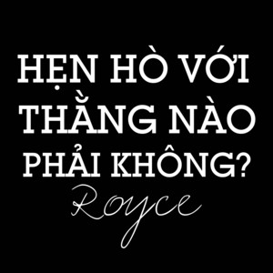 Royce - Hẹn Hò Với Thằng Nào Phải Không