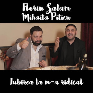 Florin Salam & Mihaita Piticu - Iubirea Ta m-A Ridicat