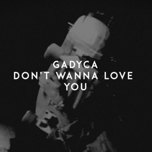 Don't Wanna Love You by Gadyca