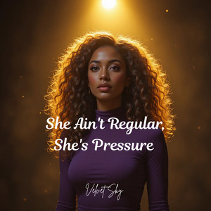 She Ain't Regular, She's Pressure by Velvet Sky
