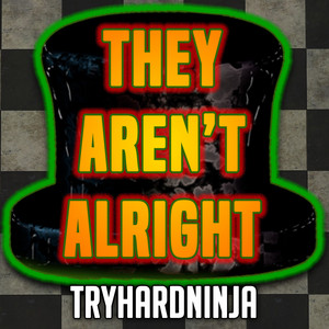 They Aren't Alright by Tryhardninja