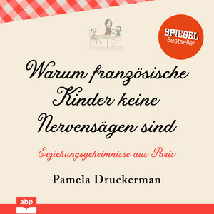 Warum französische Kinder keine Nervensägen sind [Erziehungsgeheimnisse aus Paris (Ungekürzt)]
