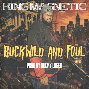 Buckwild and Foul (feat. Bucky Luger) by King Magnetic, Bucky Luger