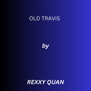 Old Travis by Rexxy Quan