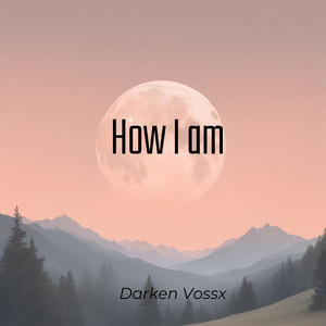 How I am by Darken Vossx