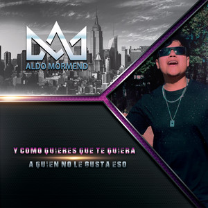 Y Como Quieres Que Te Quiera & a Quien No Le Gusta Eso by Aldo Mormend