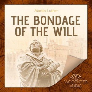 The Bondage of the Will (Unabridged)