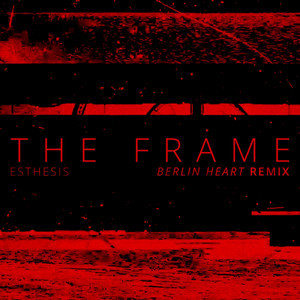 The Frame - Berlin Heart Remix by Esthesis, Berlin Heart