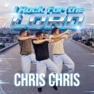 I Rock for the LORD by Chris Chris