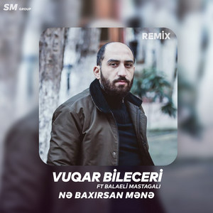 Vuqar Bileceri - Ne Baxirsan Mene (feat. Balaəli Maştağalı) [Remix]