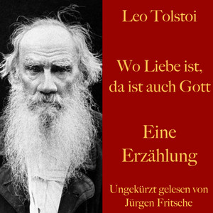 Leo Tolstoi: Wo Liebe ist, da ist auch Gott (Eine Erzählung)