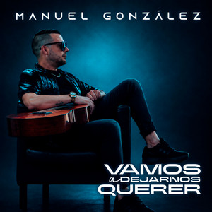 Vamos a dejarnos querer by Manuel González (Ex Rebujito)