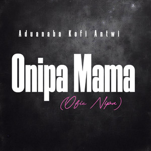 Aduanaba Kofi Antwi - Onipa Mama (Ofie Nipa)