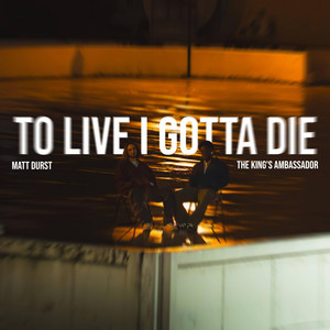 TO LIVE I GOTTA DIE by Matt Durst, The King's Ambassador