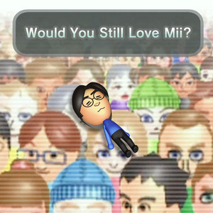 Would You Still Love Mii? by Louie Zong