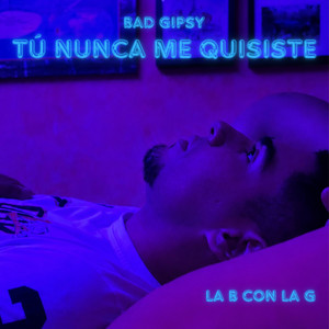 Tú nunca me quisiste by Bad Gipsy