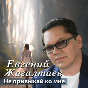 Не привыкай ко мне by Евгений Жагалтаев