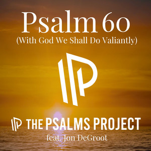 Psalm 60 (With God We Shall Do Valiantly) by The Psalms Project, Jon DeGroot