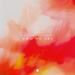 Who We Are by Jake and the colors