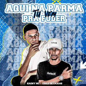 DJ CIRILO DE CAXIAS - Aqui na Parma Tu Vem pra Fuder (feat. KAENY MC & DJ CIRILO DE CAXIAS)