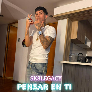 PENSAR EN TI by SK8LEGACY