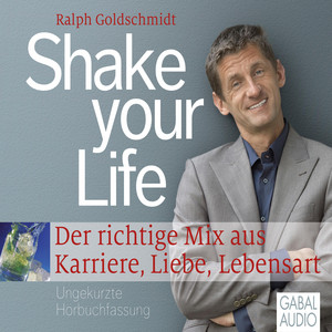 Shake your Life (Der richtige Mix aus Karriere, Liebe, Lebensart)