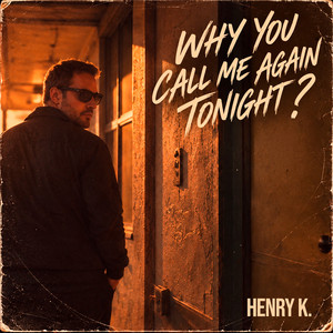 WHY YOU CALL ME AGAIN TONIGHT? by Henry K.