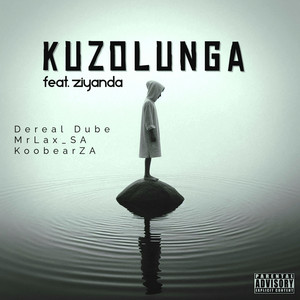 Kuzolunga by KoobearZA, Dereal Dube, MRLAX_SA, Ziyanda