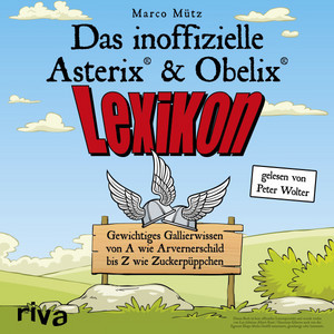 Das inoffizielle Asterix®-&-Obelix®-Lexikon (Gewichtiges Gallierwissen von A wie Arvernerschild bis Z wie Zuckerpüppchen)