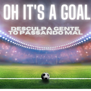 Oh It's a Goal - Desculpa Gente, Tô Passando Mal