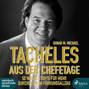 Tacheles aus der Chefetage: 50 wahre Storys für mehr Durchblick im Führungsalltag (Ungekürzt)