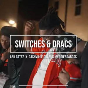Switches & Dracs by Abk Gatez, ReggieBDABoss, Cashville Quan
