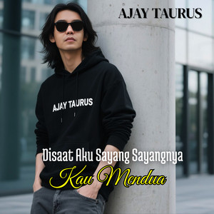 DISAAT AKU SAYANG SAYANGNYA KAU MENDUA by AJAY TAURUS