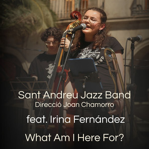 What Am I Here For? by Sant Andreu Jazz Band, Joan Chamorro, Irina Fernández, Lola Peñaranda, Koldo Munné, Martí Costalago, Luc Martín
