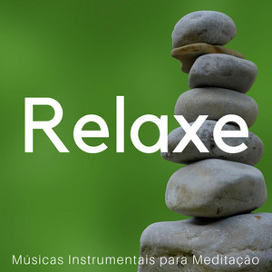 Relaxe - Músicas Instrumentais para Meditação, Relaxar a Mente, Pensamento