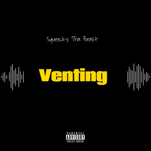 Venting by Squeecky tha Beast