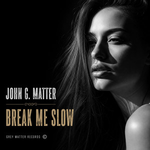 Break Me Slow by John G. Matter
