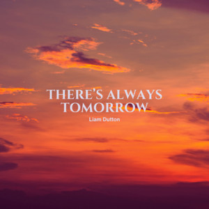 There's Always Tomorrow by Liam Dutton