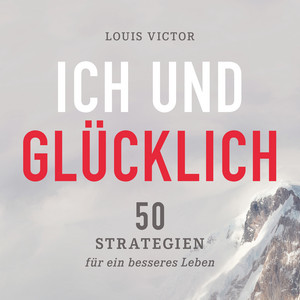 Ich und glücklich (50 Strategien für ein besseres Leben)