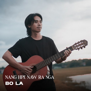 Bo La - Nang Hpe Naw Ra Nga